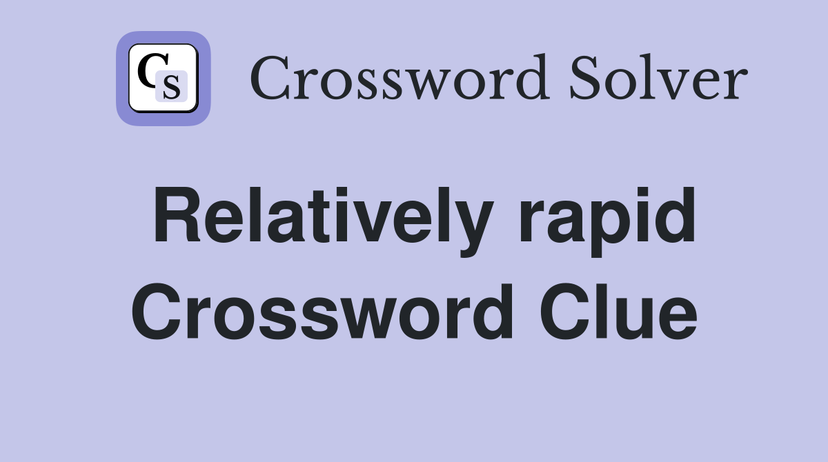 Relatively rapid Crossword Clue