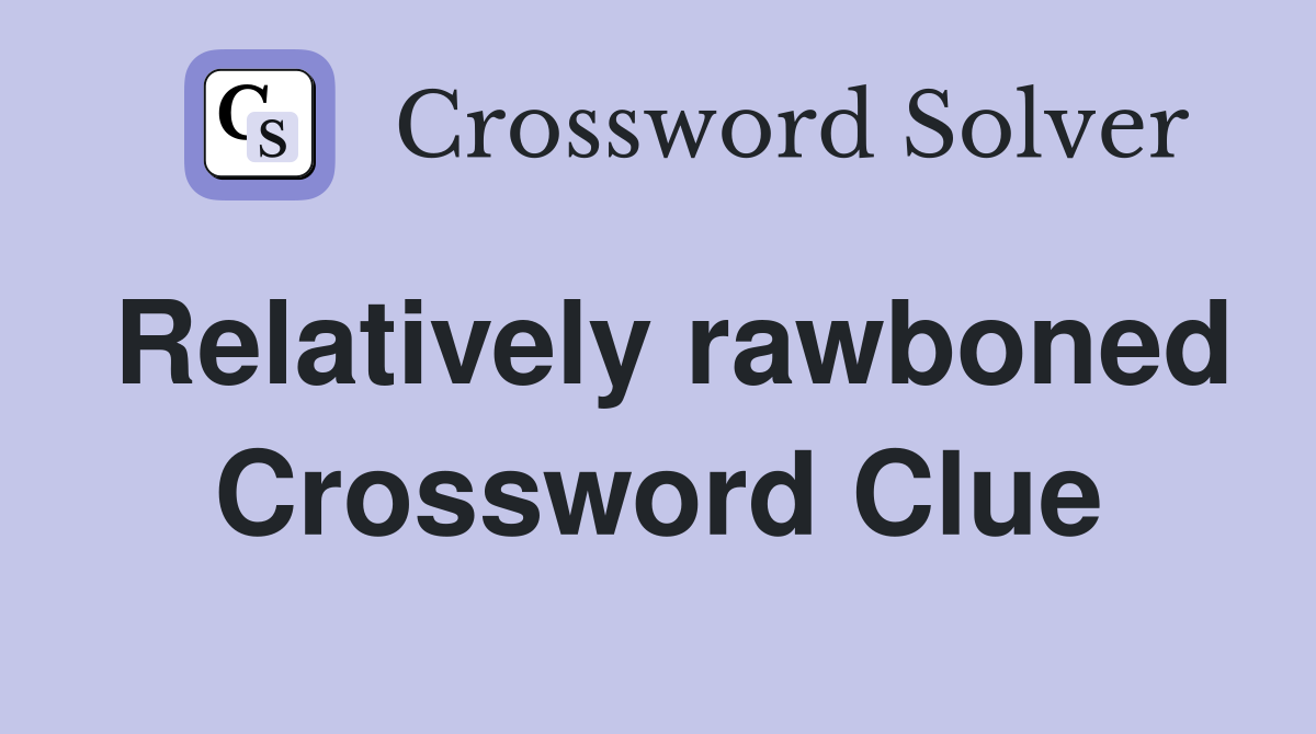 Relatively rawboned Crossword Clue