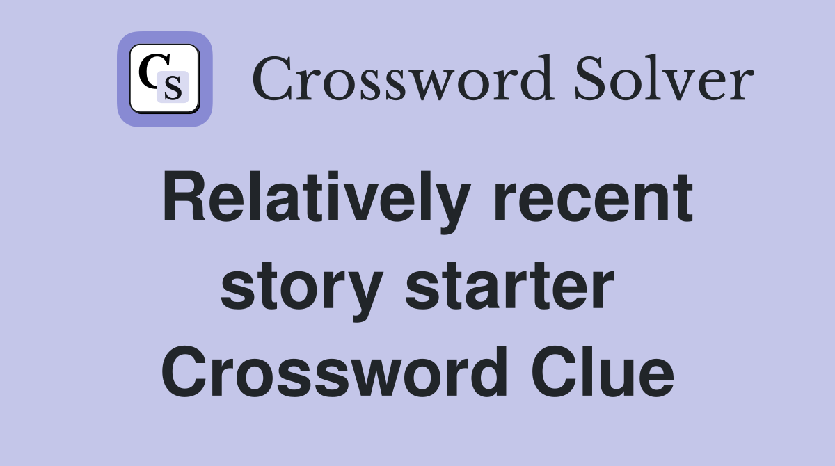 Relatively recent story starter Crossword Clue