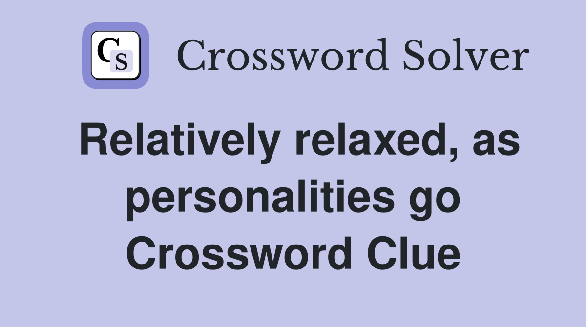 Relatively relaxed, as personalities go Crossword Clue