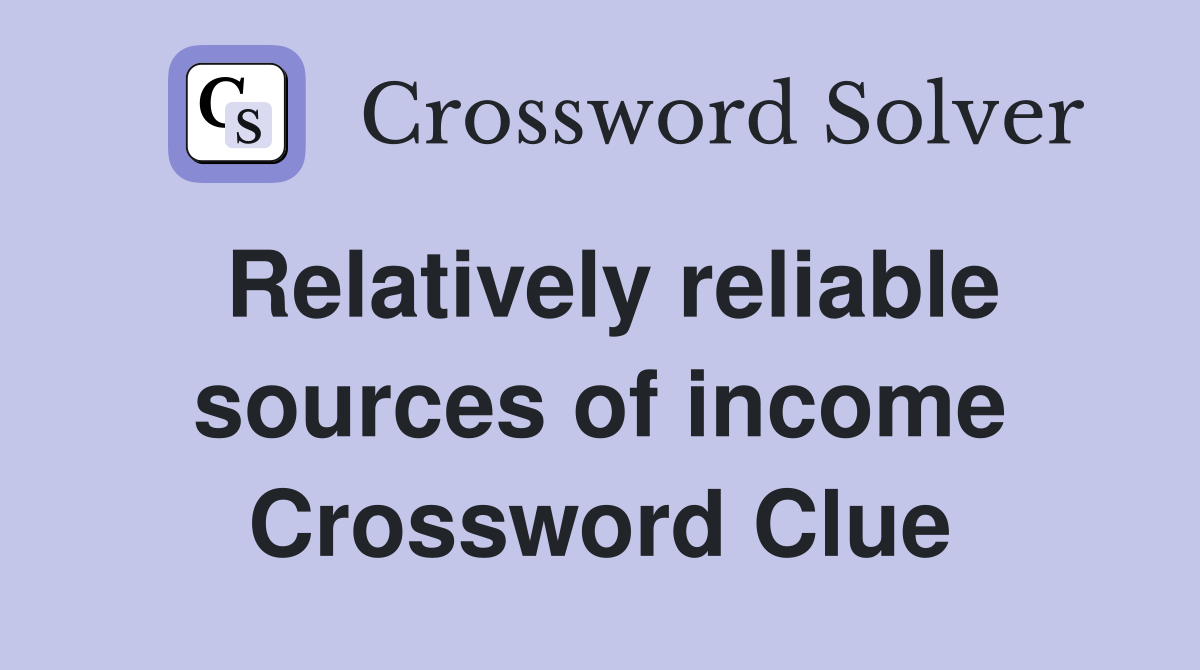 Relatively reliable sources of income Crossword Clue
