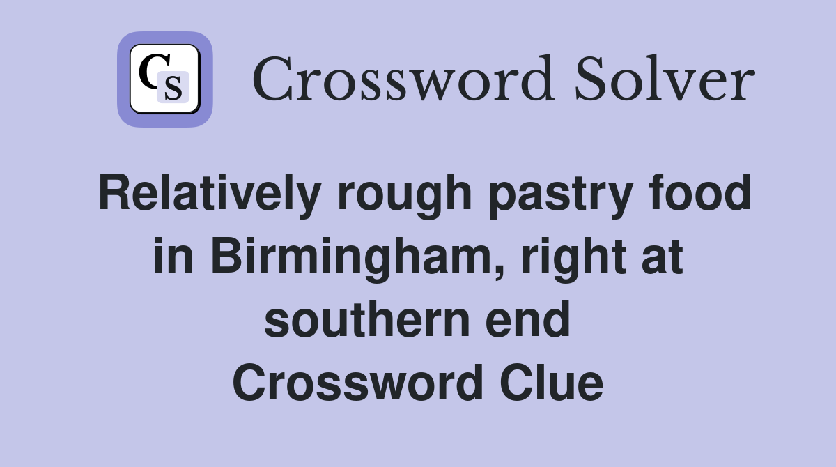 Relatively rough pastry food in Birmingham, right at southern end Crossword Clue
