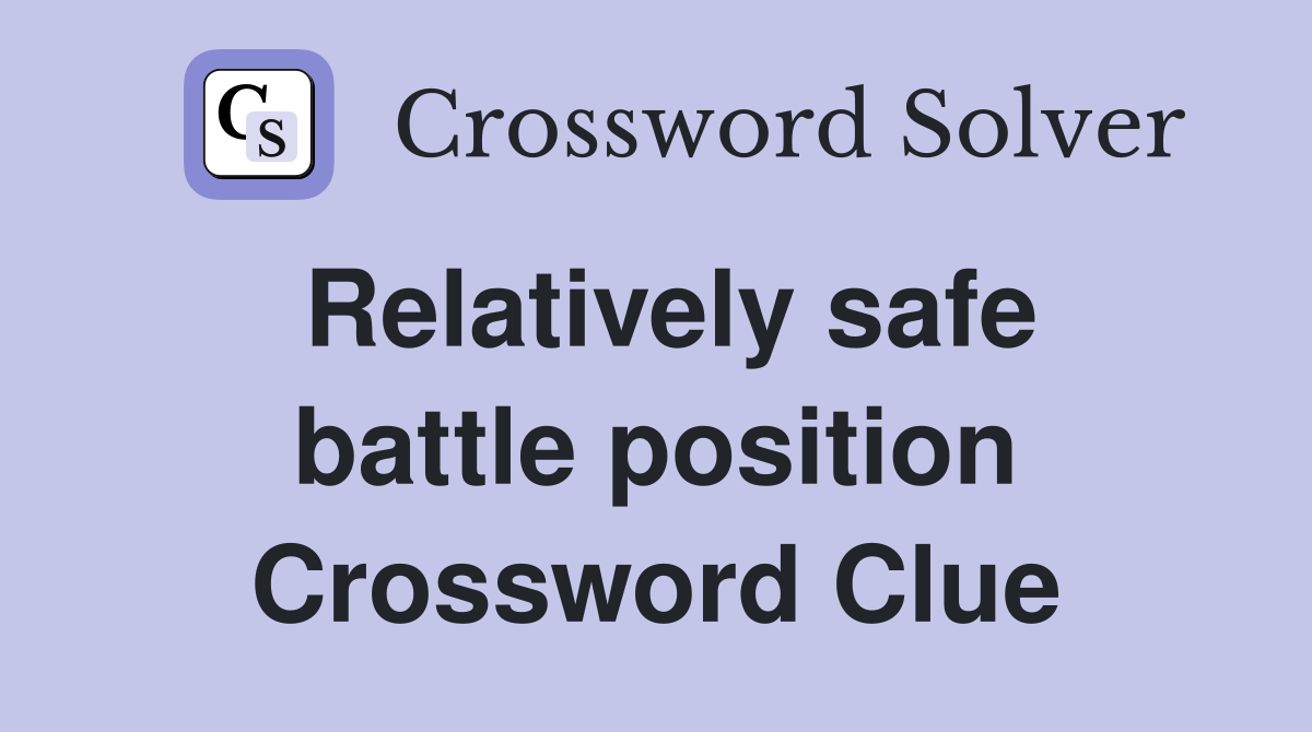 Relatively safe battle position Crossword Clue