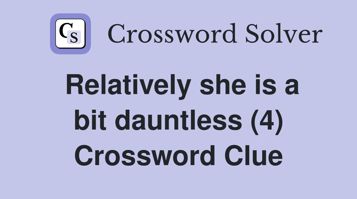 Relatively she is a bit dauntless (4) Crossword Clue