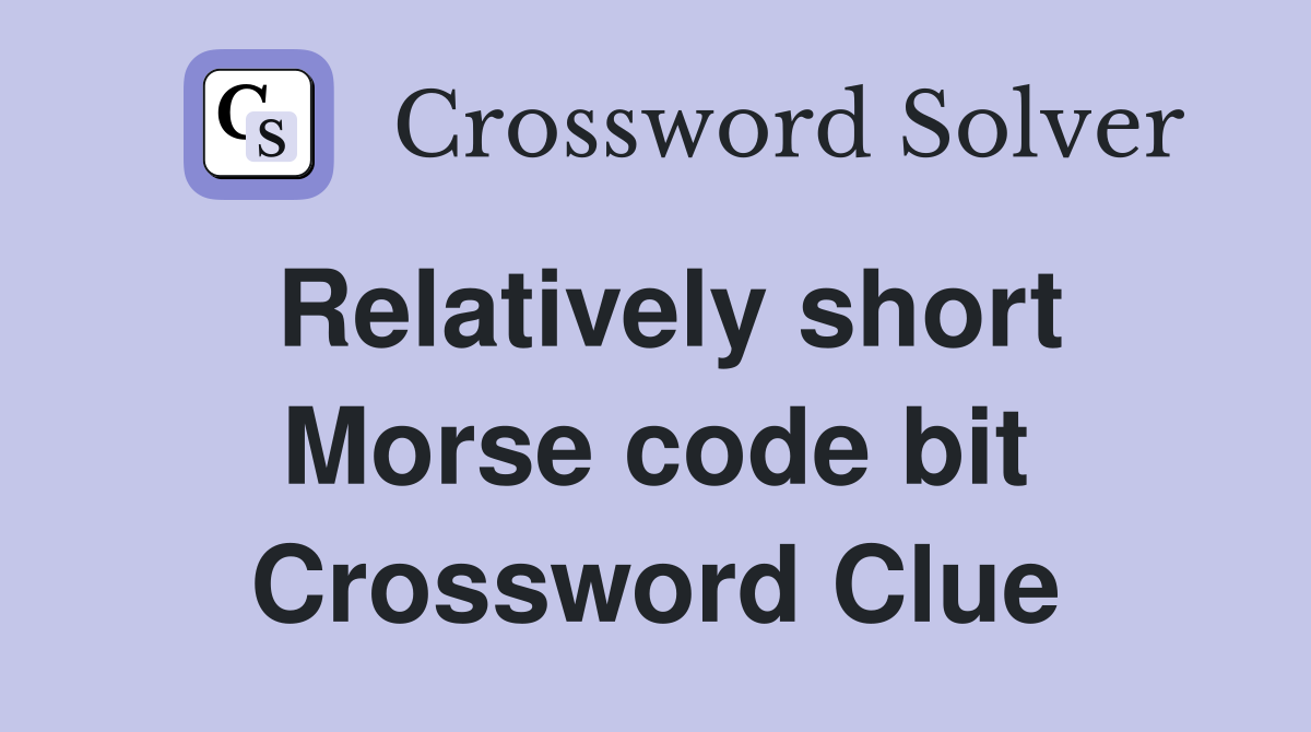 Relatively short Morse code bit Crossword Clue