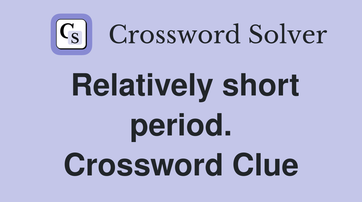 Relatively short period. Crossword Clue