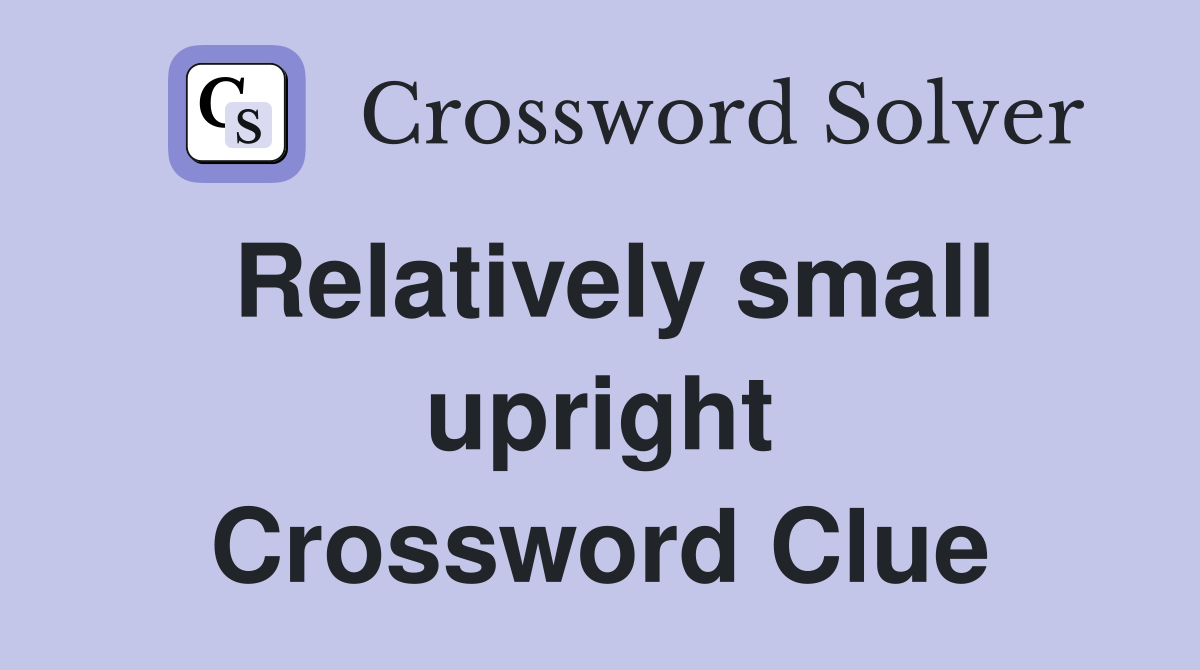 Relatively small upright Crossword Clue