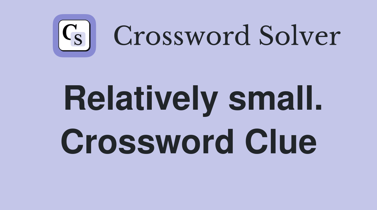 Relatively small. Crossword Clue