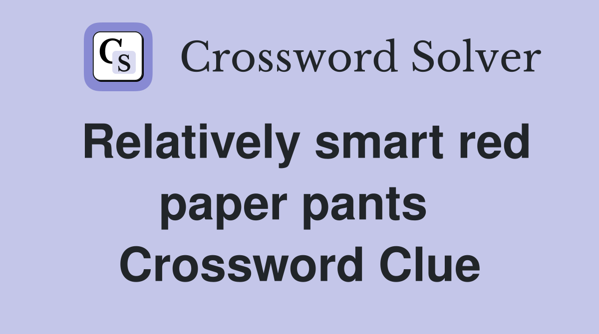 Relatively smart red paper pants  Crossword Clue