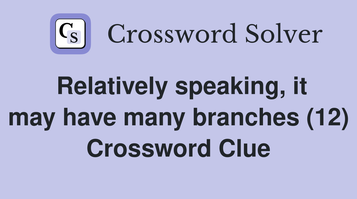 Relatively speaking, it may have many branches (12) Crossword Clue