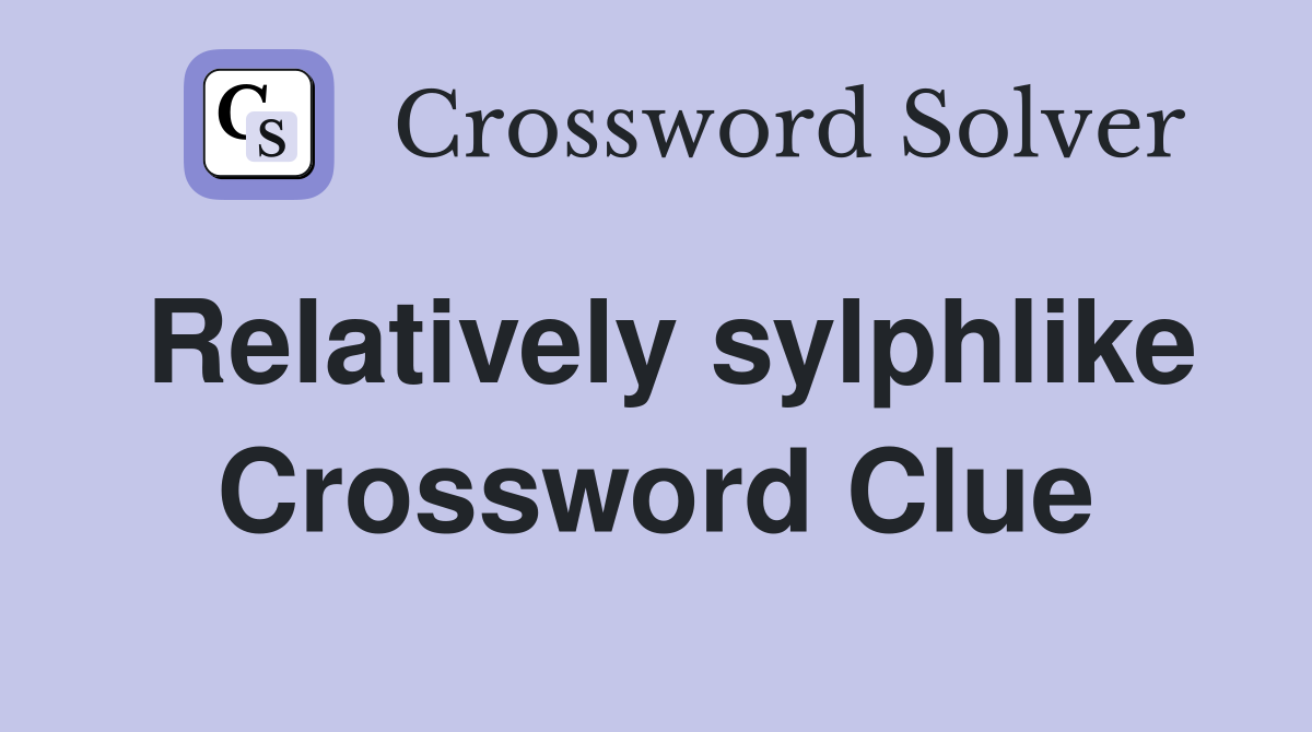 Relatively sylphlike Crossword Clue