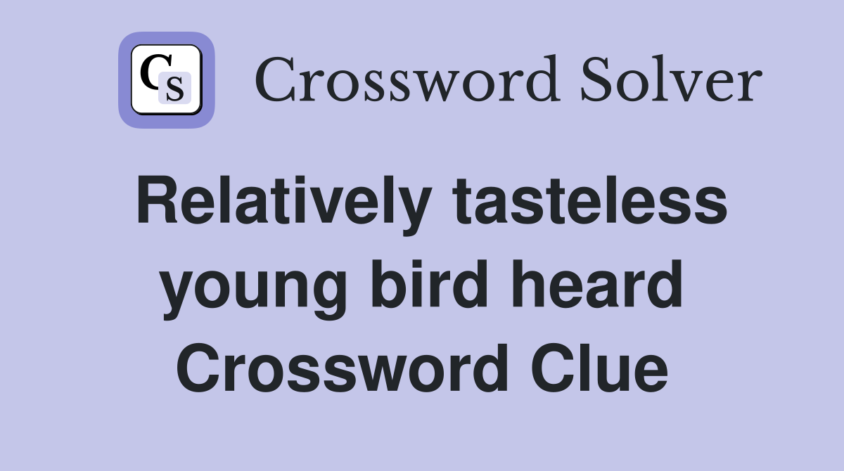 Relatively tasteless young bird heard Crossword Clue