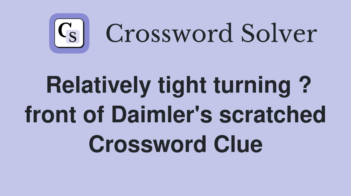 Relatively tight turning ? front of Daimler's scratched Crossword Clue