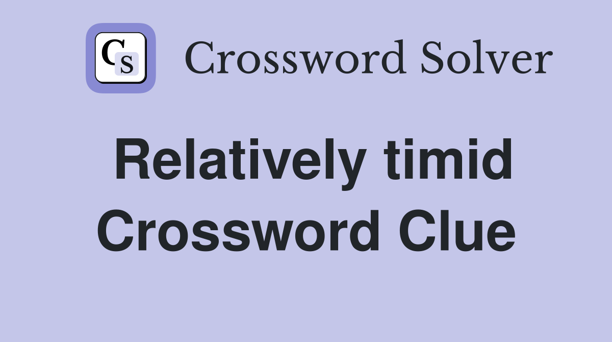 Relatively timid Crossword Clue