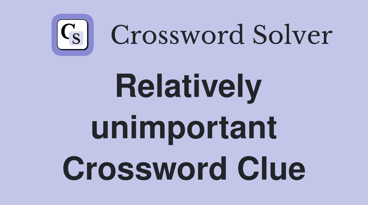 Relatively unimportant Crossword Clue