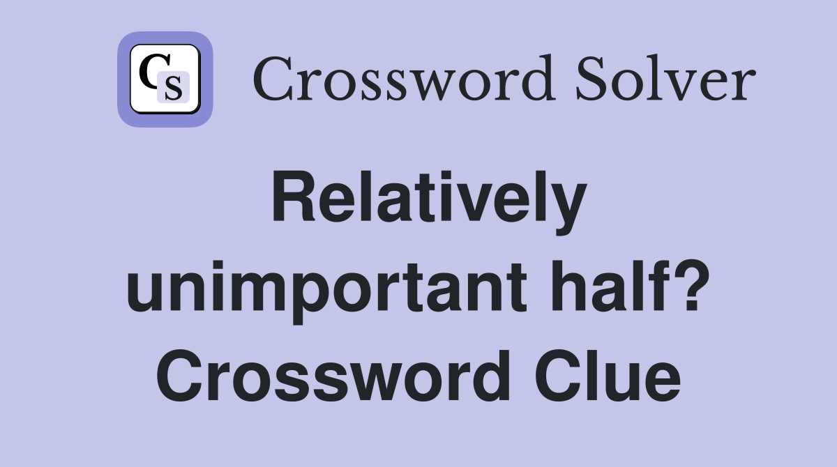 Relatively unimportant half? Crossword Clue