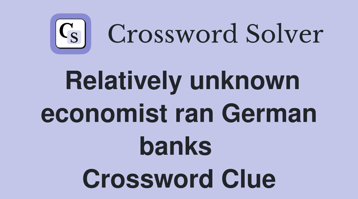 Relatively unknown economist ran German banks  Crossword Clue
