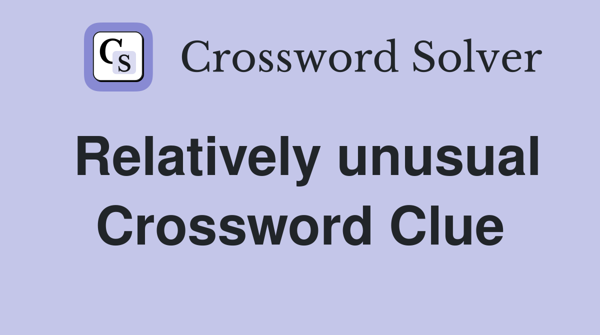 Relatively unusual Crossword Clue