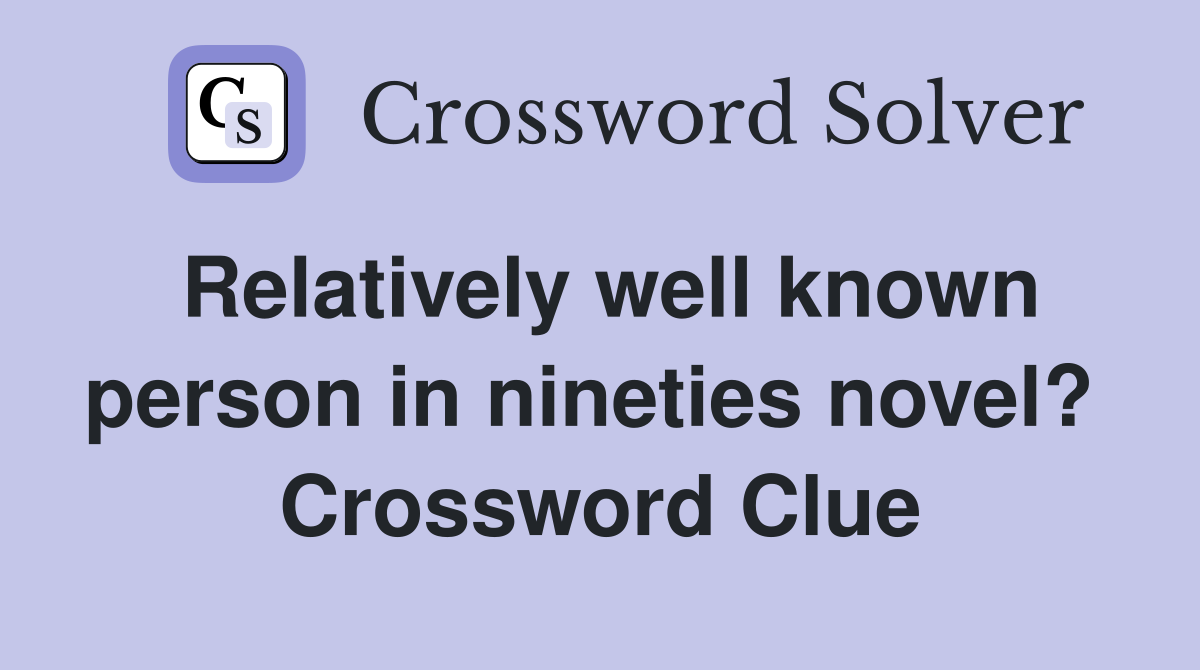 Relatively well known person in nineties novel?  Crossword Clue