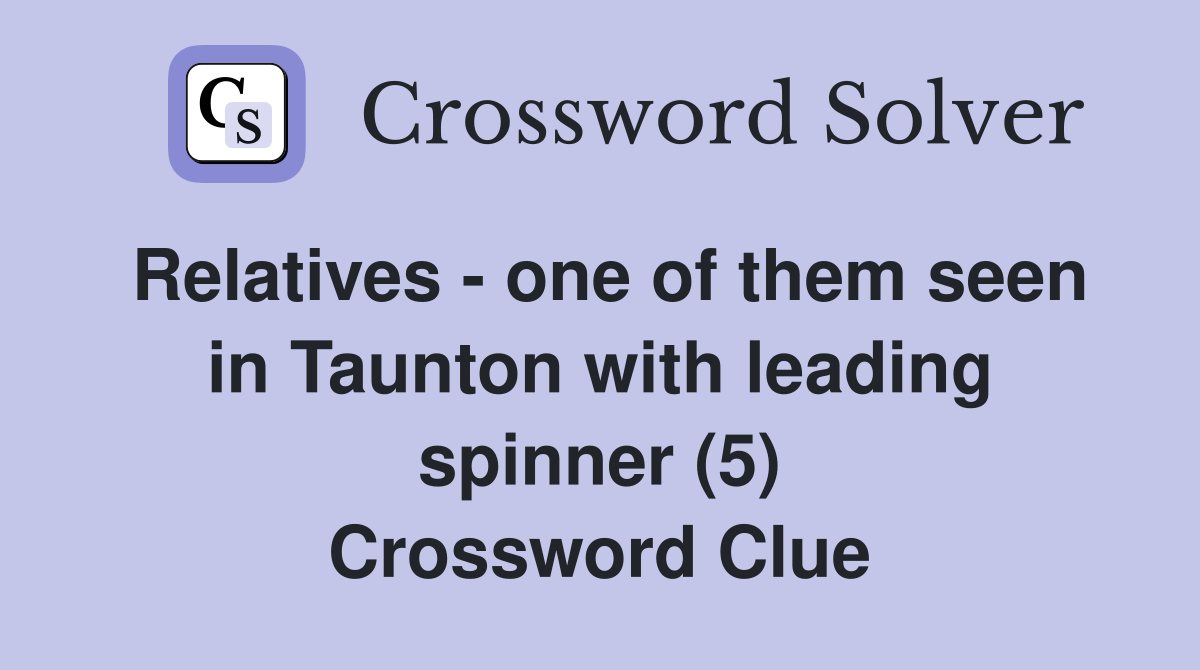 Relatives - one of them seen in Taunton with leading spinner (5) Crossword Clue