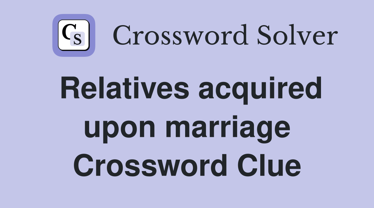 Relatives acquired upon marriage Crossword Clue