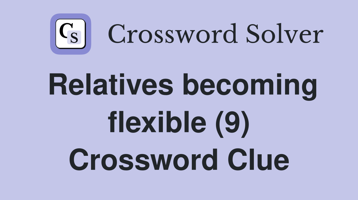 Relatives becoming flexible (9) Crossword Clue