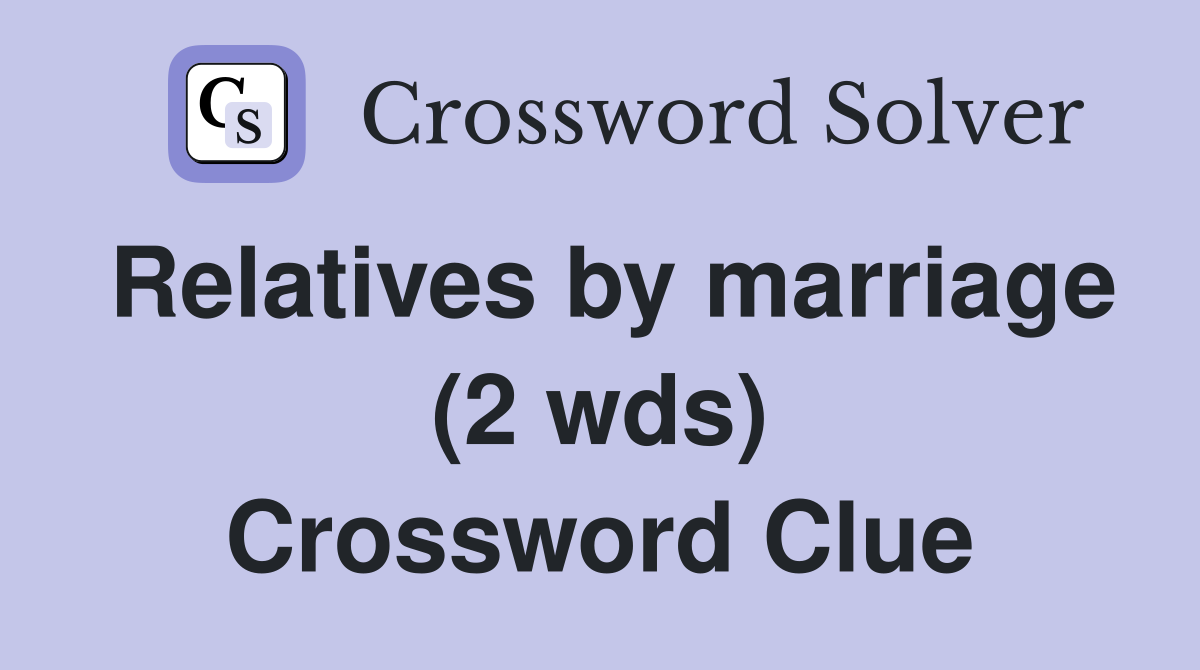 Relatives by marriage (2 wds) Crossword Clue