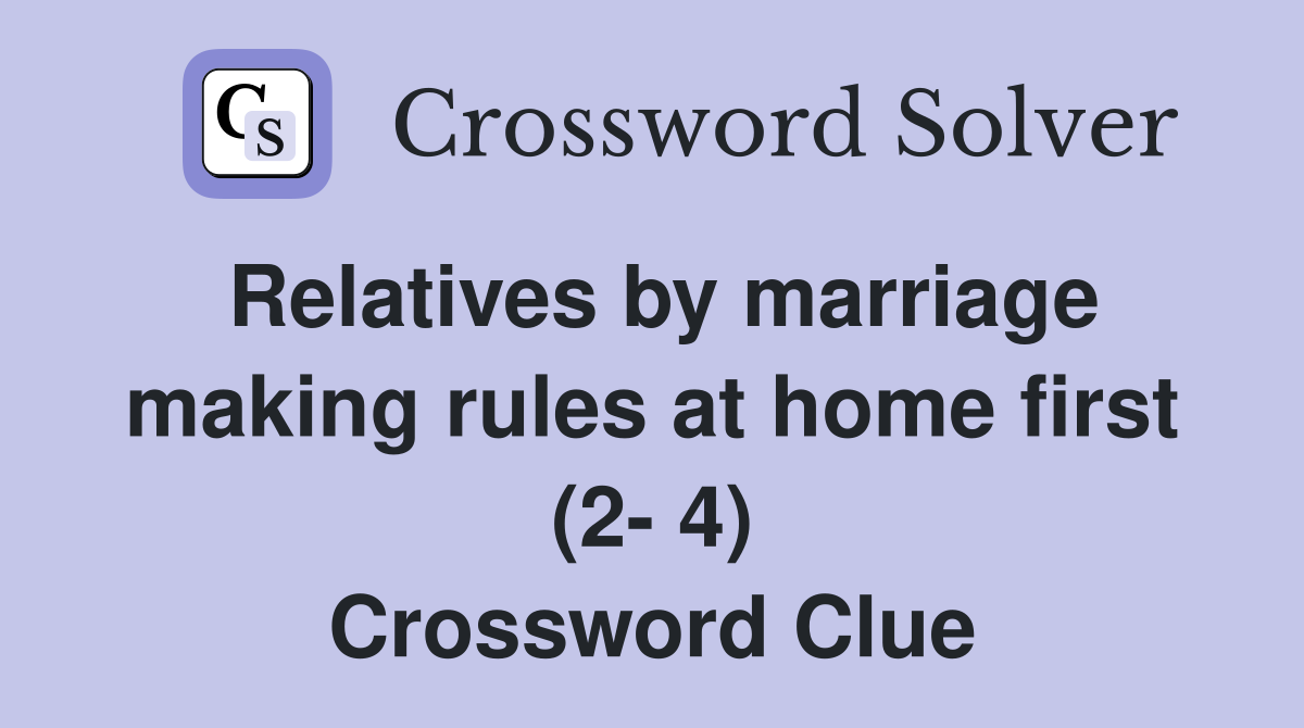 Relatives by marriage making rules at home first (2- 4) Crossword Clue