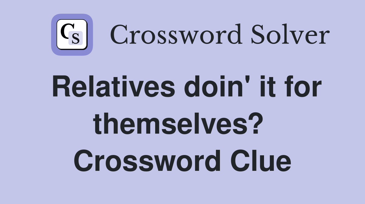 Relatives doin' it for themselves?  Crossword Clue