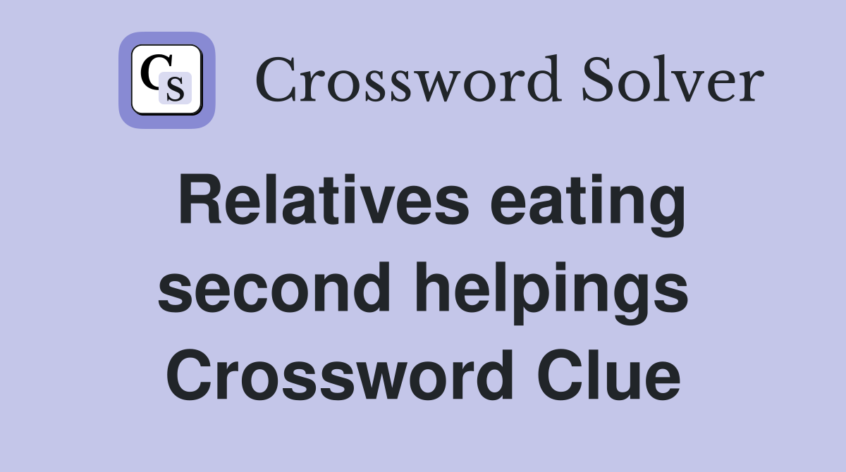 Relatives eating second helpings Crossword Clue
