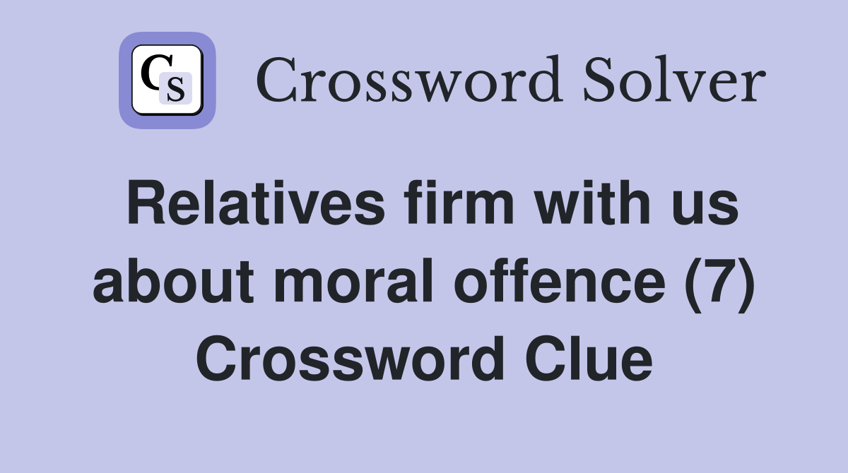 Relatives firm with us about moral offence (7) Crossword Clue