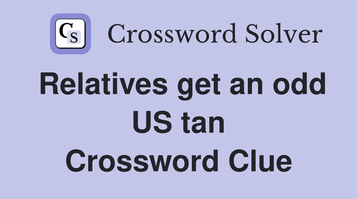 Relatives get an odd US tan Crossword Clue