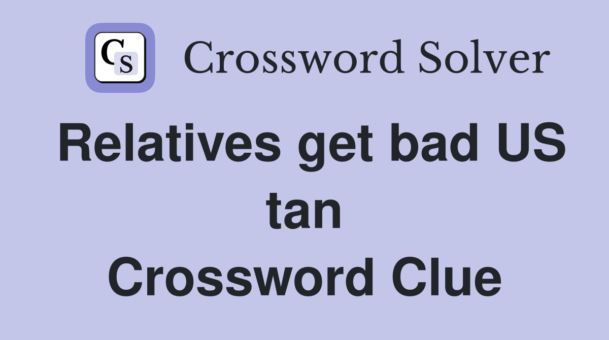 Relatives get bad US tan Crossword Clue