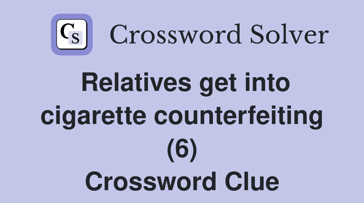 Relatives get into cigarette counterfeiting (6) Crossword Clue