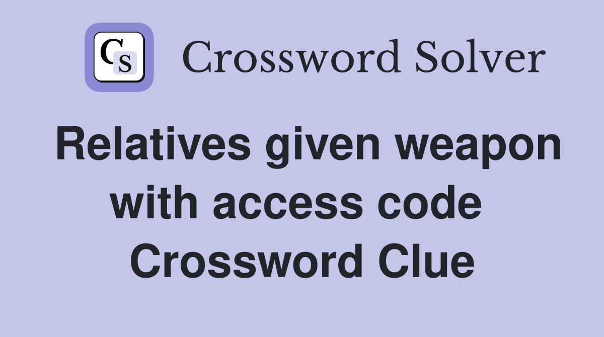 Relatives given weapon with access code  Crossword Clue
