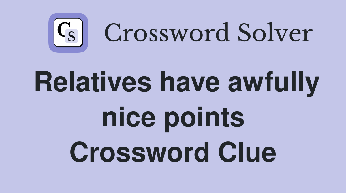 Relatives have awfully nice points Crossword Clue