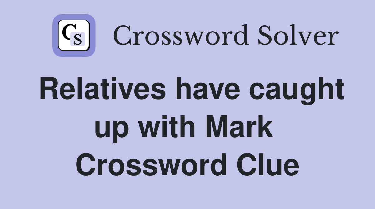 Relatives have caught up with Mark  Crossword Clue