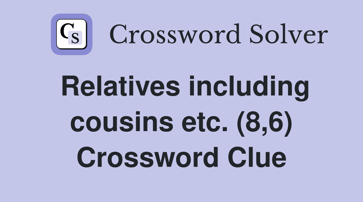 Relatives including cousins etc. (8,6) Crossword Clue