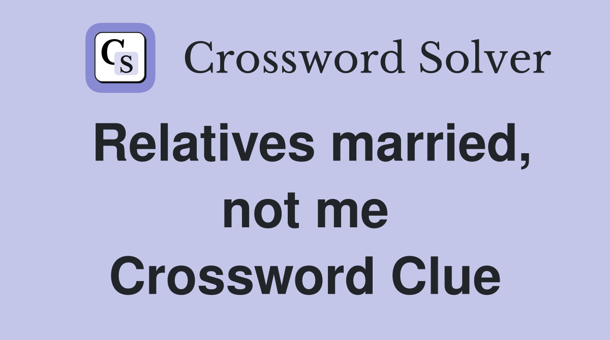 Relatives married, not me Crossword Clue