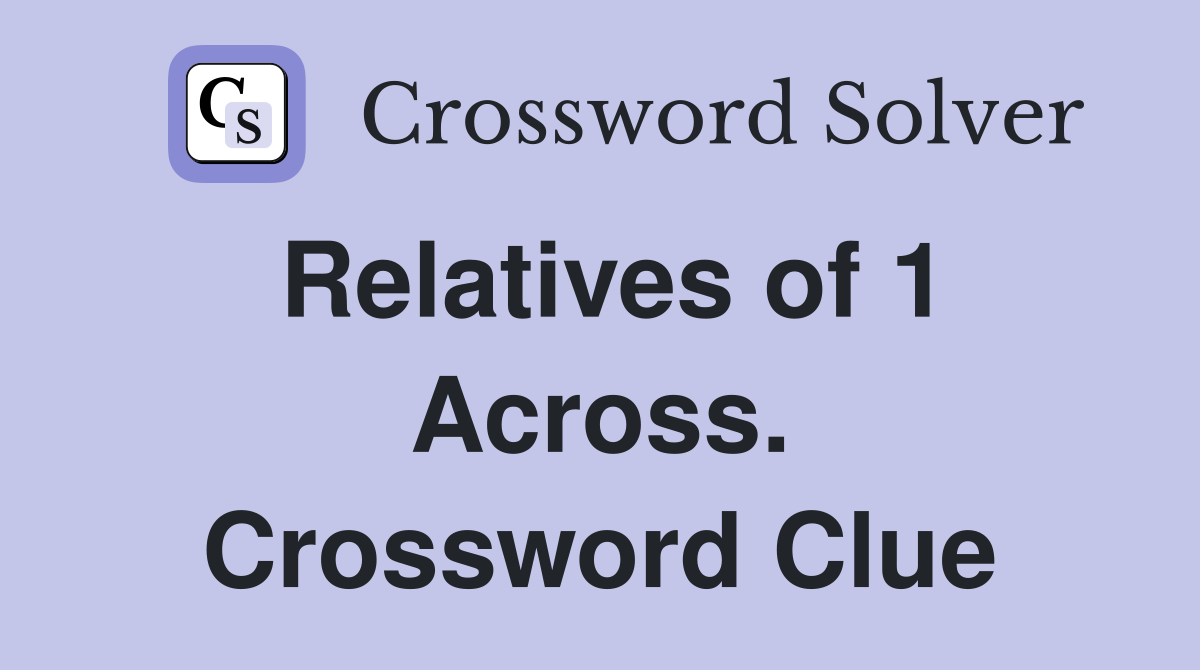 Relatives of 1 Across. Crossword Clue