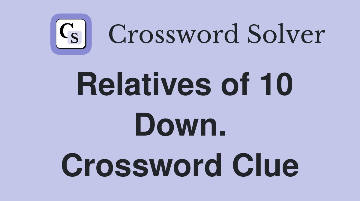 Relatives of 10 Down. Crossword Clue