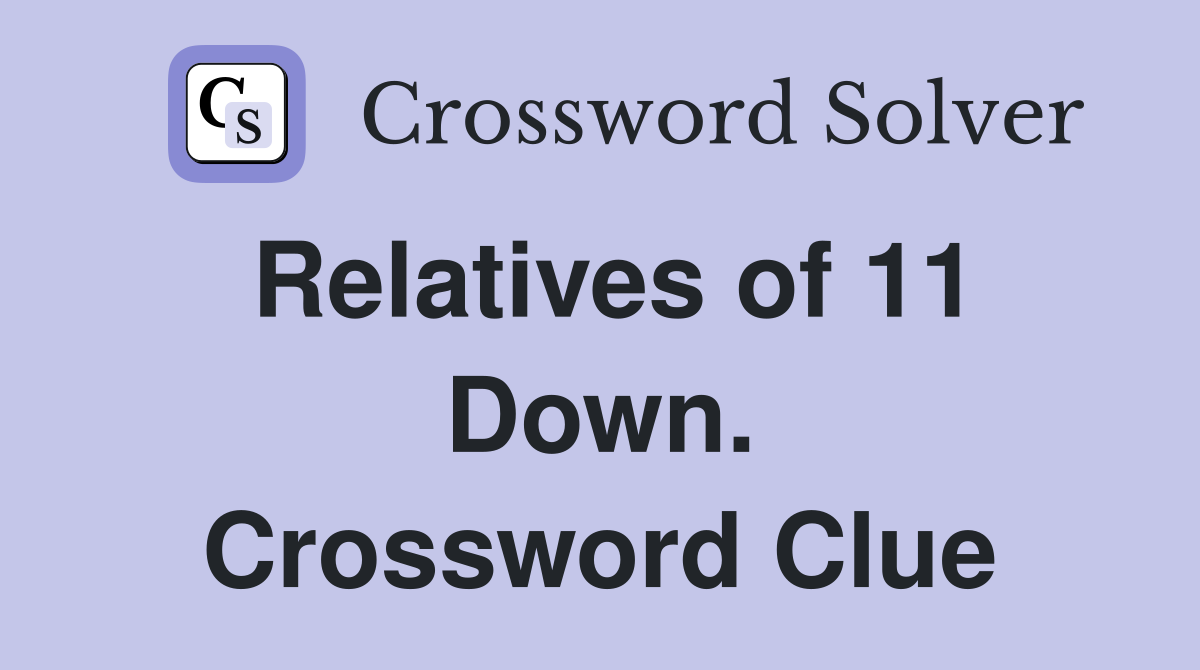 Relatives of 11 Down. Crossword Clue