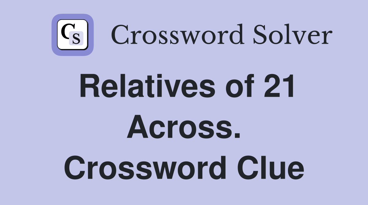 Relatives of 21 Across. Crossword Clue