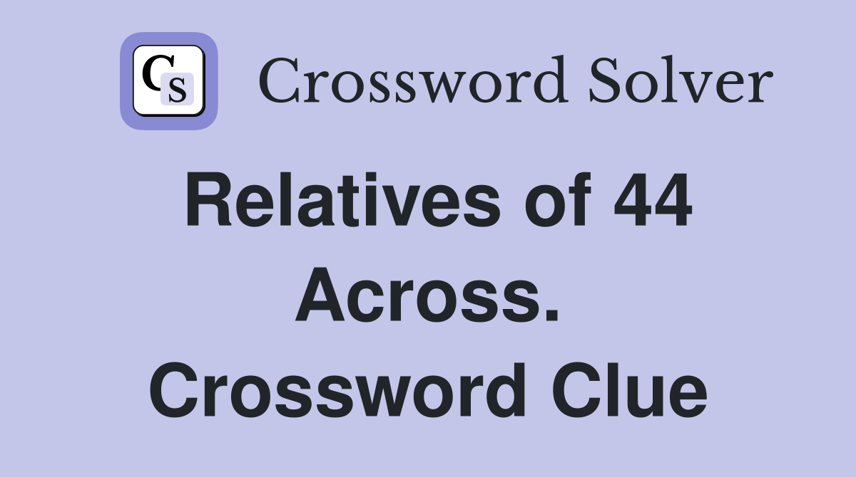Relatives of 44 Across. Crossword Clue