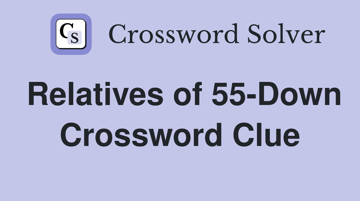 Relatives of 55-Down Crossword Clue