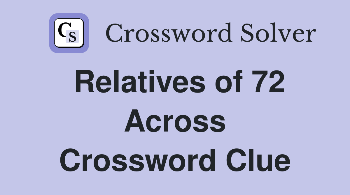 Relatives of 72 Across Crossword Clue