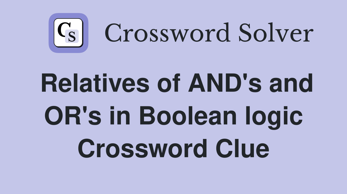 Relatives of AND's and OR's in Boolean logic Crossword Clue