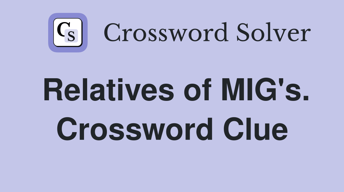 Relatives of MIG's. Crossword Clue