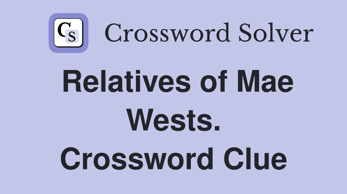 Relatives of Mae Wests. Crossword Clue