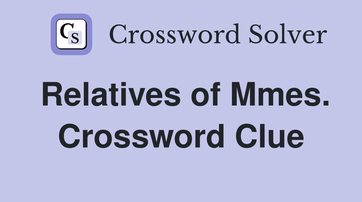 Relatives of Mmes. Crossword Clue